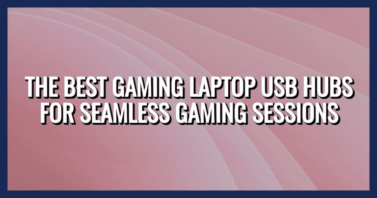 The Best Gaming Laptop USB Hubs for Seamless Gaming Sessions