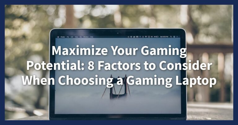 Maximize Your Gaming Potential: 8 Essential Factors to Consider When Choosing a Gaming Laptop